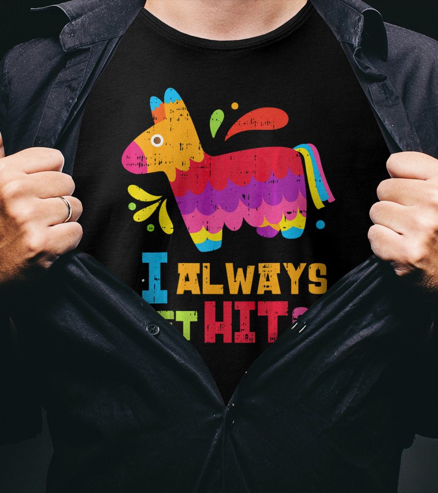 I Always Get Hit On Colorful Mexican Piñata Cinco De Mayo Funny T-Shirt