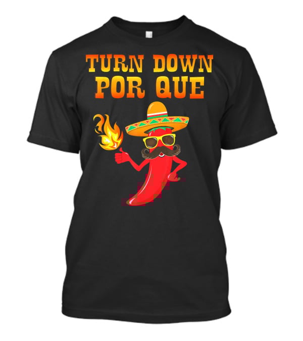 TURN DOWN POR QUE Sombrero Chili Pepper Flame Mexican T-Shirt