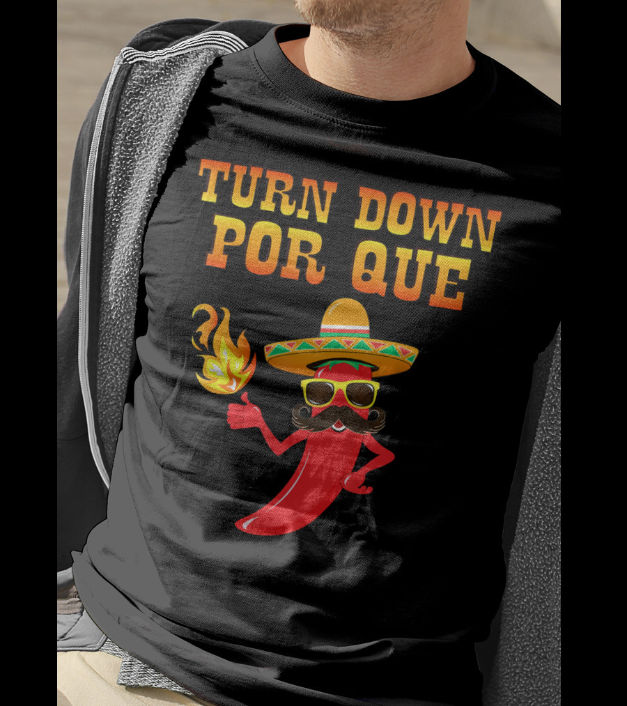 TURN DOWN POR QUE Sombrero Chili Pepper Flame Mexican T-Shirt