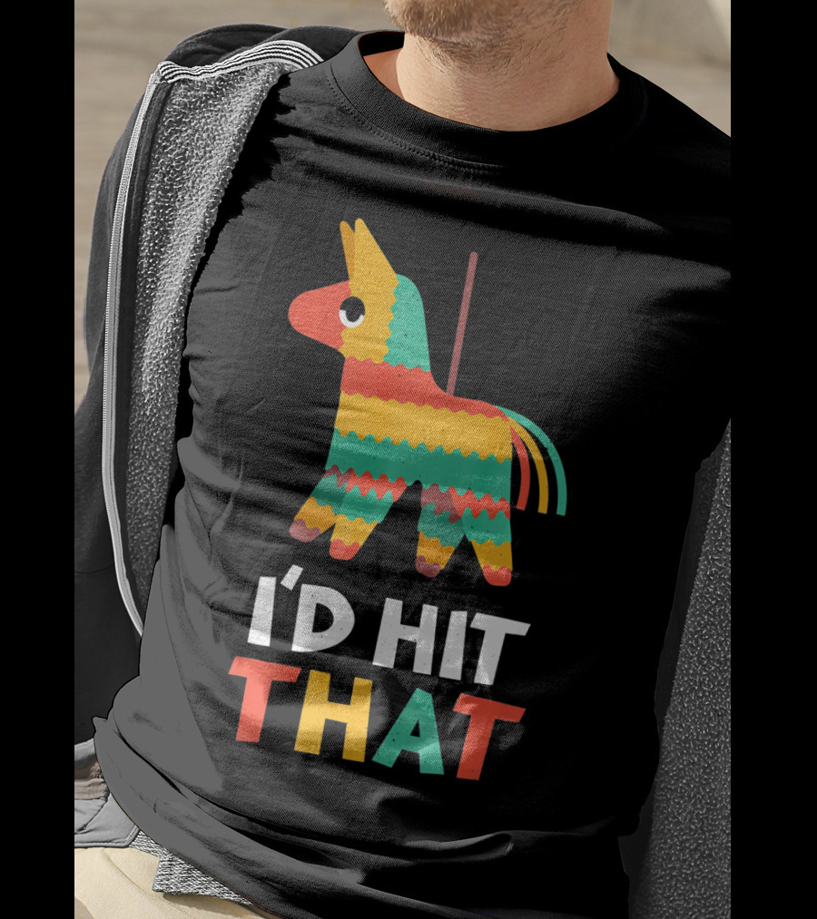 I'd Hit That Colorful Pinata Humorous Cinco De Mayo T-Shirt