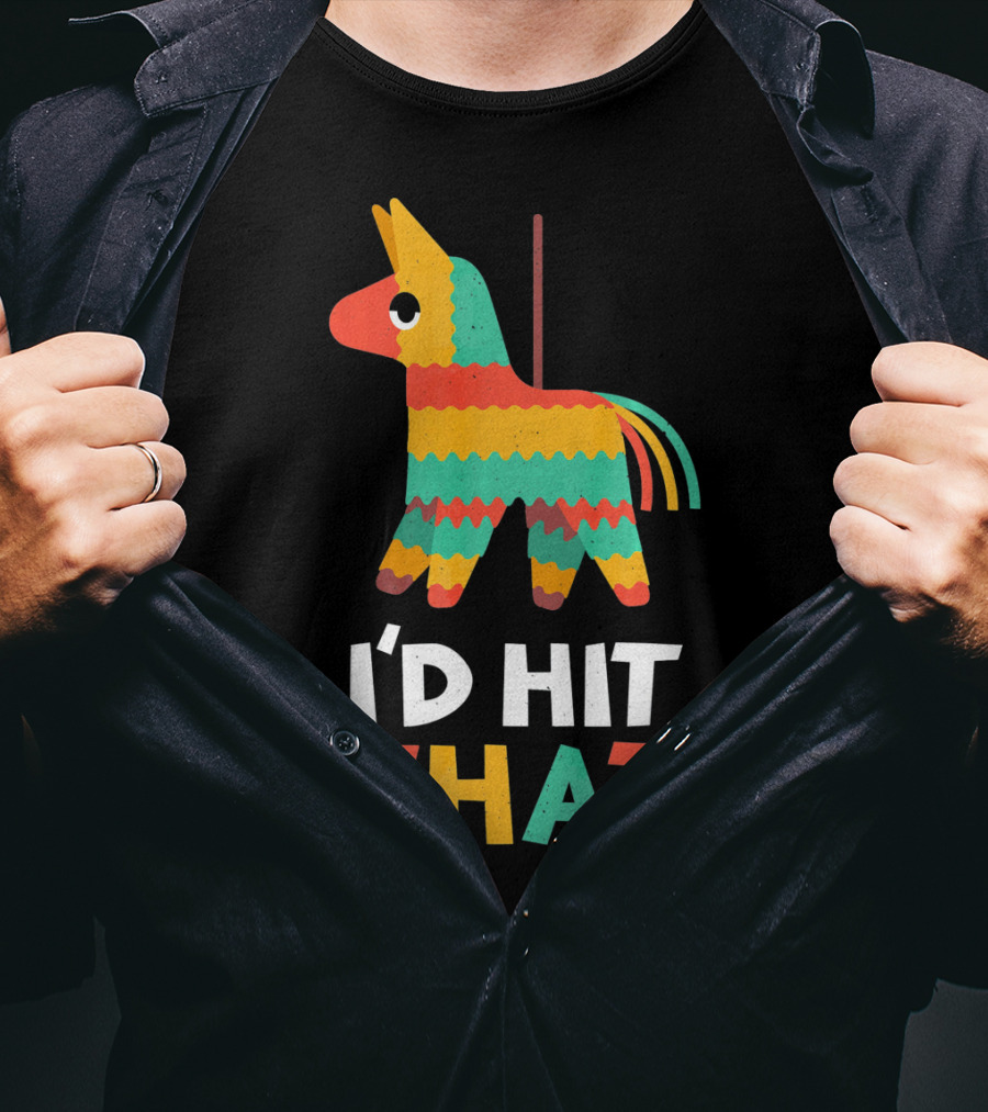 I'd Hit That Colorful Pinata Humorous Cinco De Mayo T-Shirt