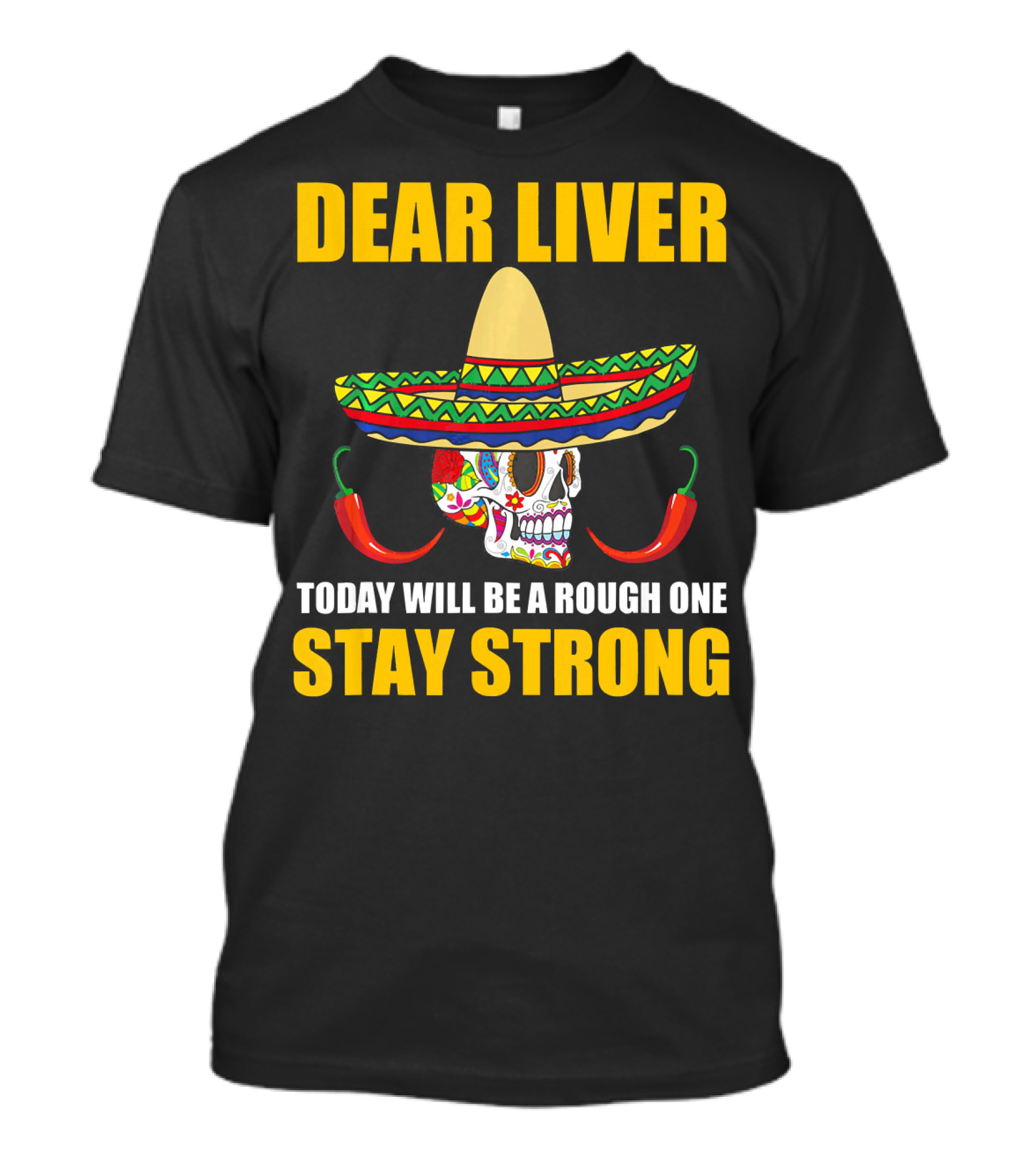 Dear Liver Today Will Be A Rough One Stay Strong Sombrero Skull Chili Peppers T-Shirt