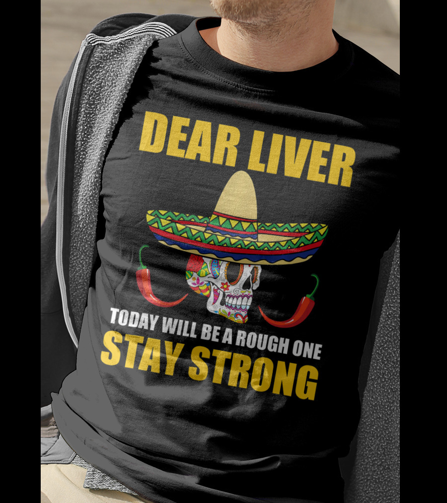 Dear Liver Today Will Be A Rough One Stay Strong Sombrero Skull Chili Peppers T-Shirt