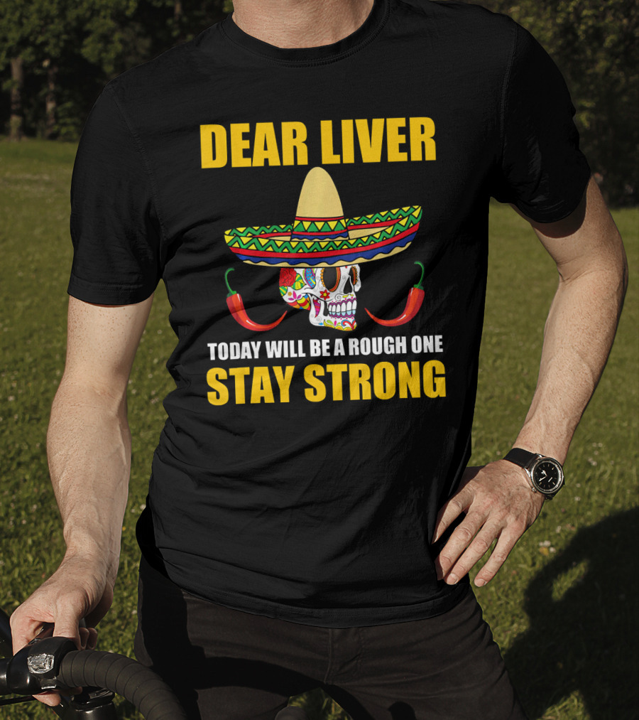 Dear Liver Today Will Be A Rough One Stay Strong Sombrero Skull Chili Peppers T-Shirt