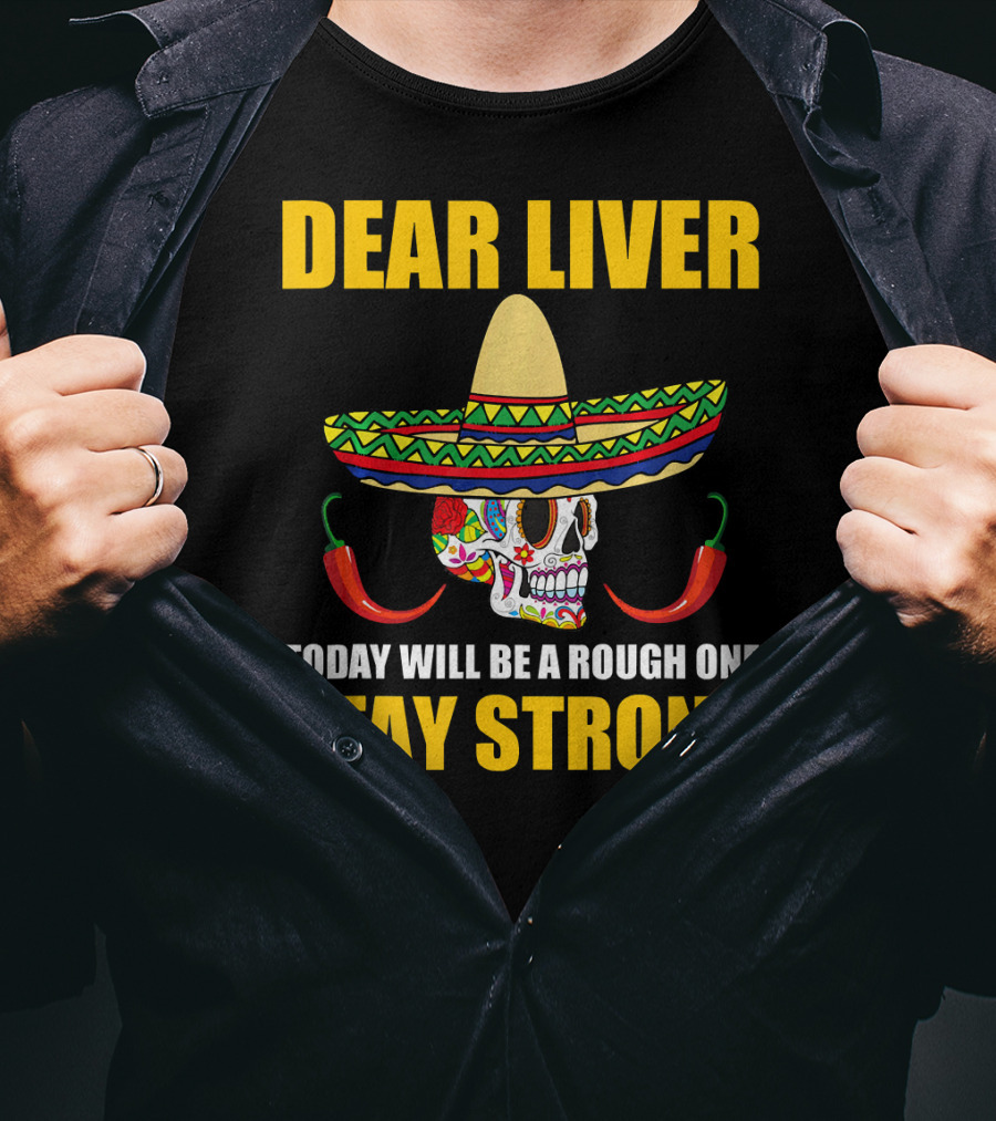 Dear Liver Today Will Be A Rough One Stay Strong Sombrero Skull Chili Peppers T-Shirt