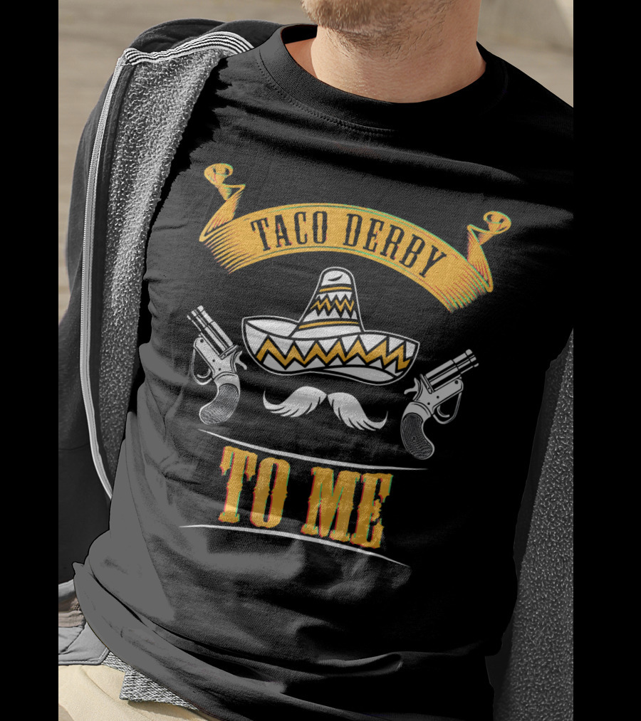 Taco Derby To Me Sombrero Cinco De Mayo Fun T-Shirt