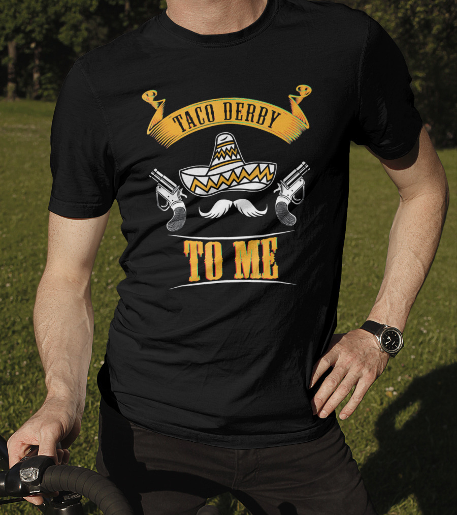 Taco Derby To Me Sombrero Cinco De Mayo Fun T-Shirt