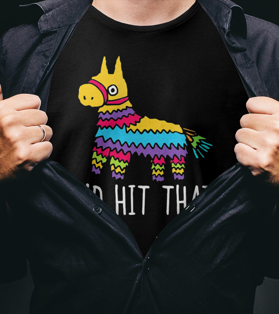 I'd Hit That Funny Pinata For Cinco T-Shirt