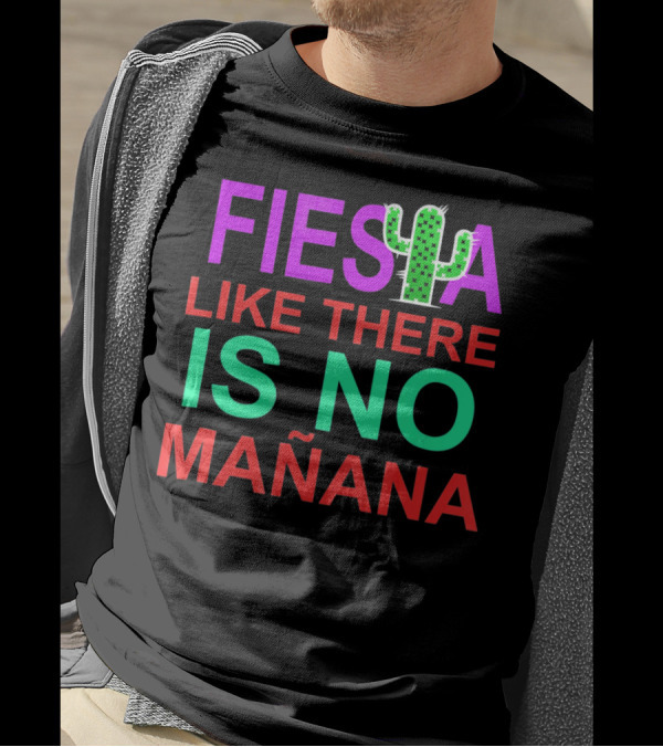 FIESTA LIKE THERE IS NO MAÑANA Cactus T-Shirt