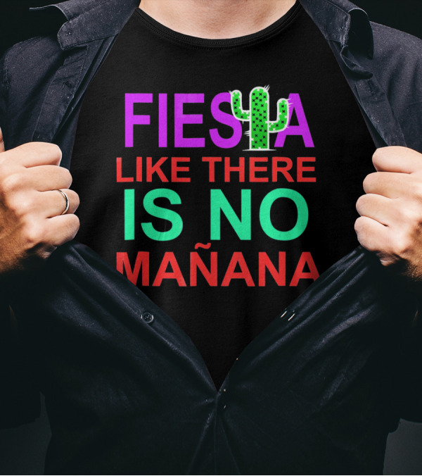 FIESTA LIKE THERE IS NO MAÑANA Cactus T-Shirt