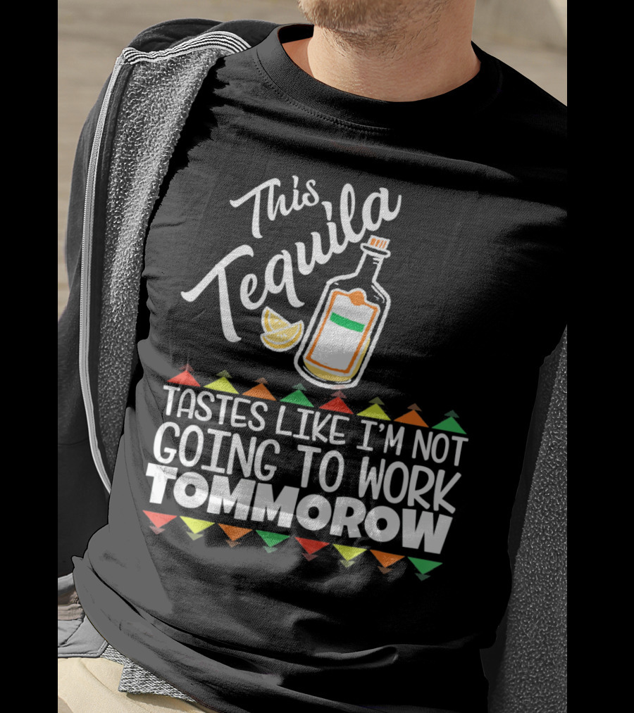 This Tequila Tastes Like I'm Not Going To Work Tomorrow Funny Cinco De Mayo T-Shirt