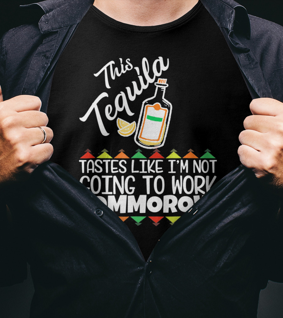 This Tequila Tastes Like I'm Not Going To Work Tomorrow Funny Cinco De Mayo T-Shirt