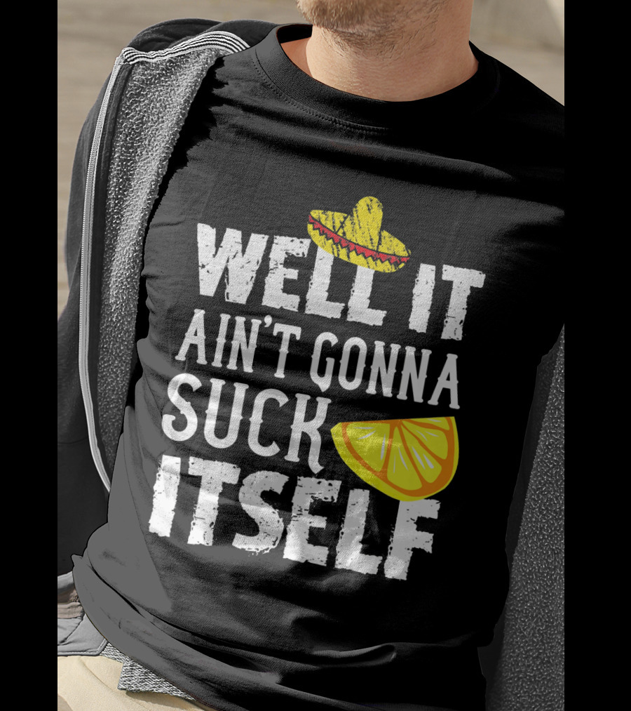 Well It Ain't Gonna Suck Itself Sombrero Lemon T-Shirt