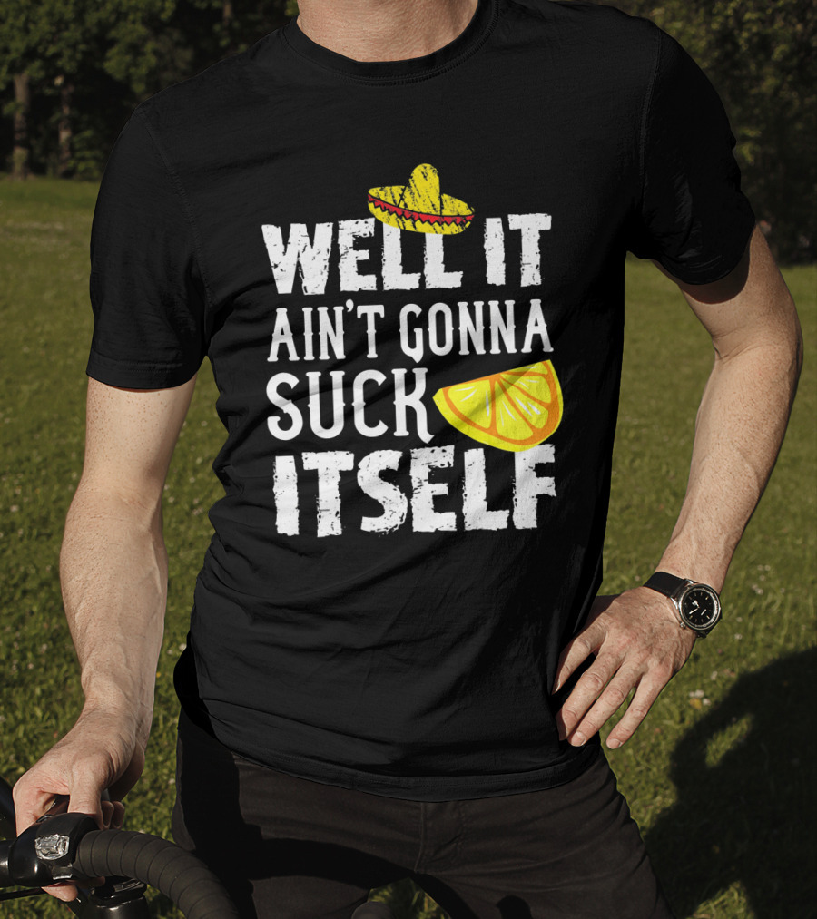 Well It Ain't Gonna Suck Itself Sombrero Lemon T-Shirt
