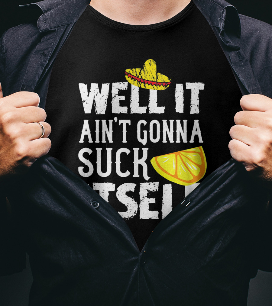 Well It Ain't Gonna Suck Itself Sombrero Lemon T-Shirt