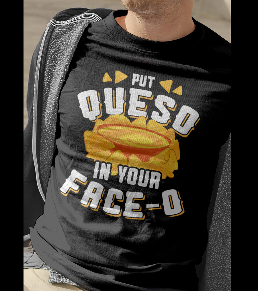 Queso Lovers Mexican Food Funny Cinco De Put Queso In Your Face-O T-Shirt