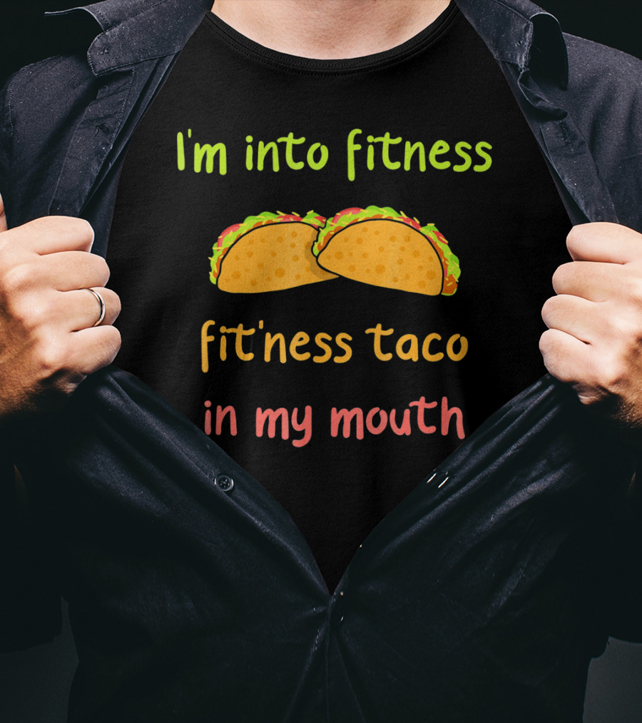 I'm Into Fitness Taco In My Mouth Mexican Food Cinco T-Shirt