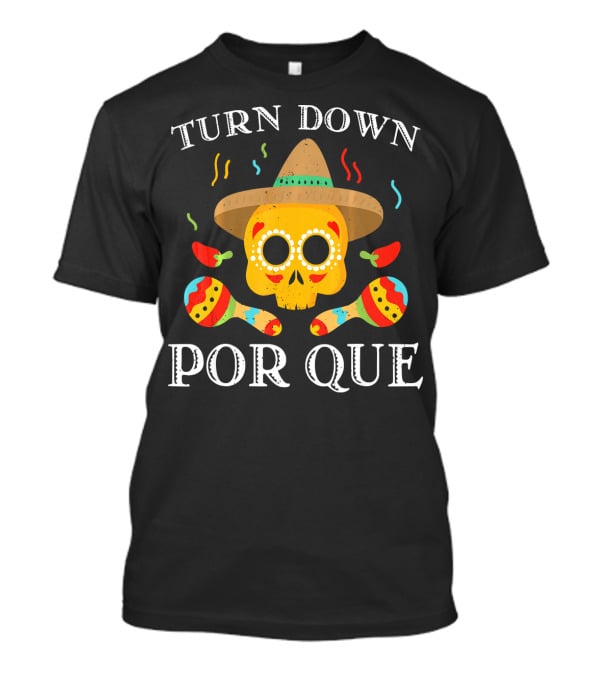 Cinco De Mayo Turn Down Por Que Skull Sombrero Maracas Peppers T-Shirt