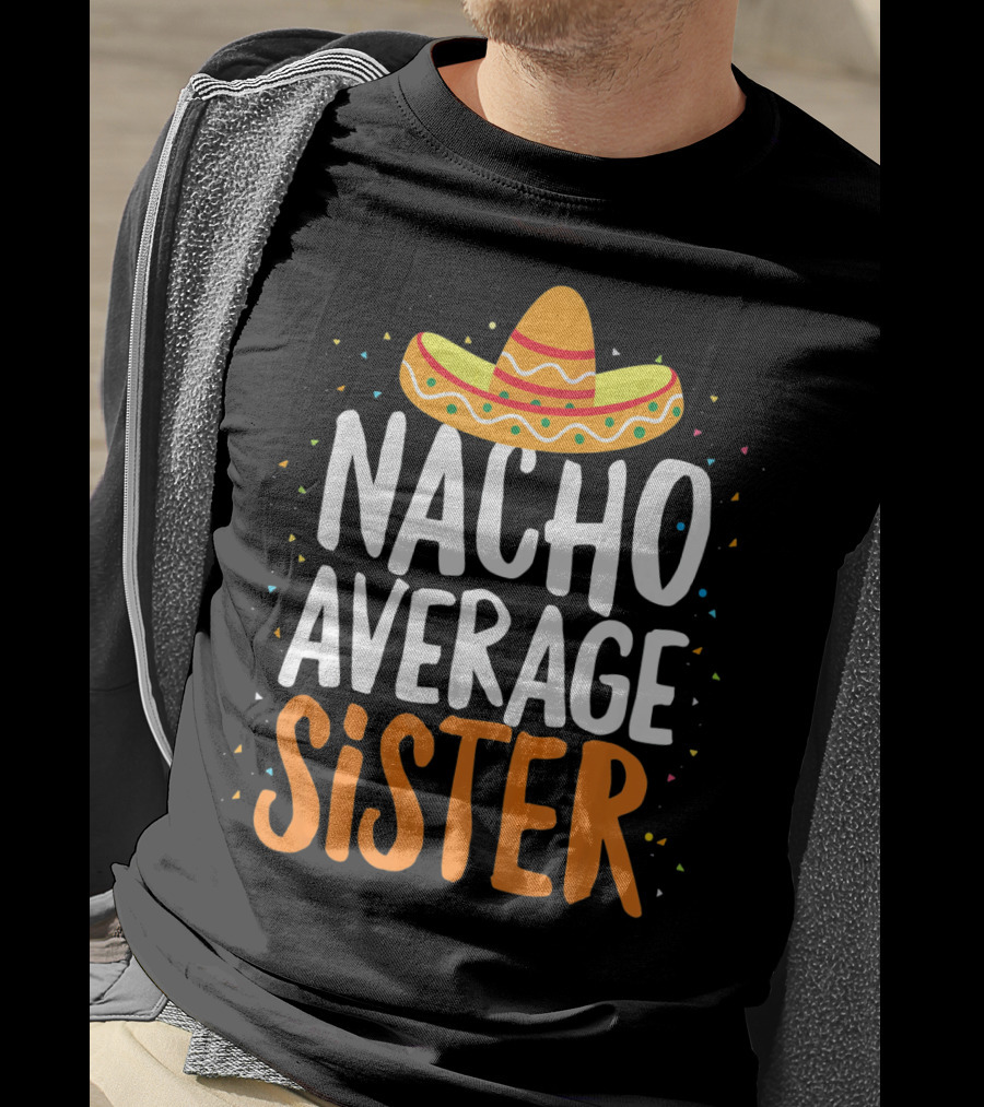 Nacho Average Sister Sombrero Cinco De Mayo T-Shirt