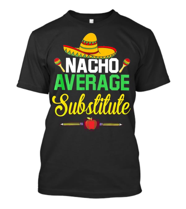 Nacho Average Substitute Sombrero Maracas Apple Pencils Cinco De Mayo T-Shirt