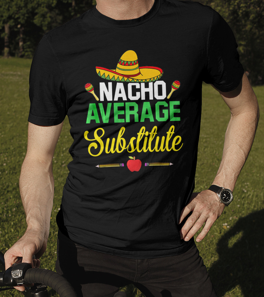 Nacho Average Substitute Sombrero Maracas Apple Pencils Cinco De Mayo T-Shirt