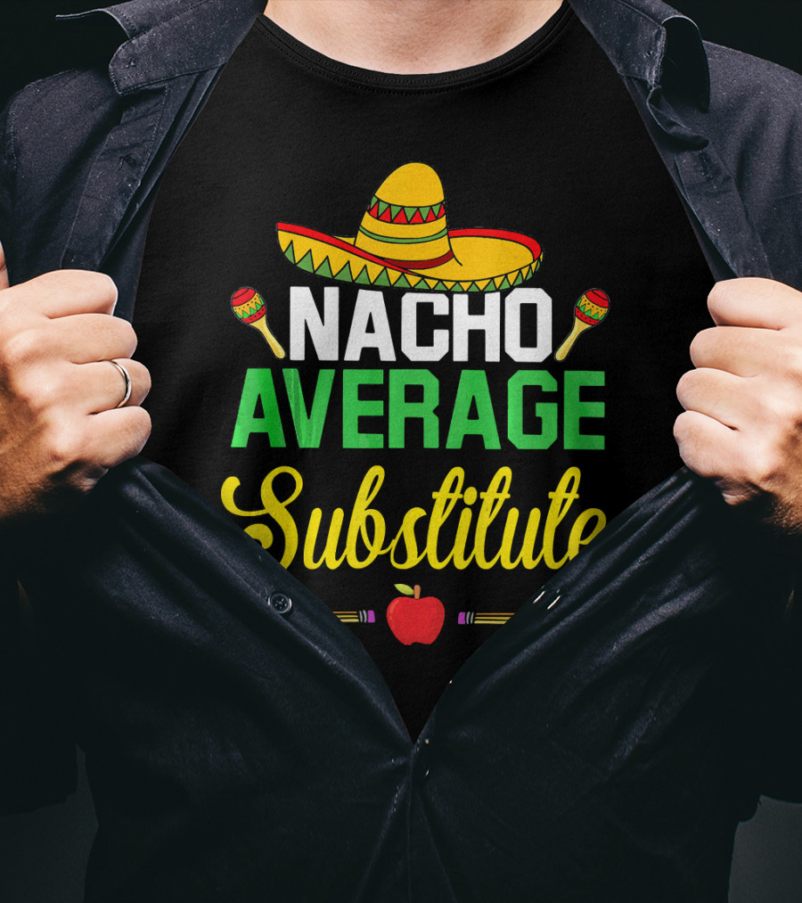 Nacho Average Substitute Sombrero Maracas Apple Pencils Cinco De Mayo T-Shirt