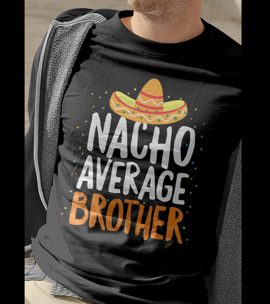 Nacho Average Brother Sombrero Confetti Cinco De Mayo T-Shirt