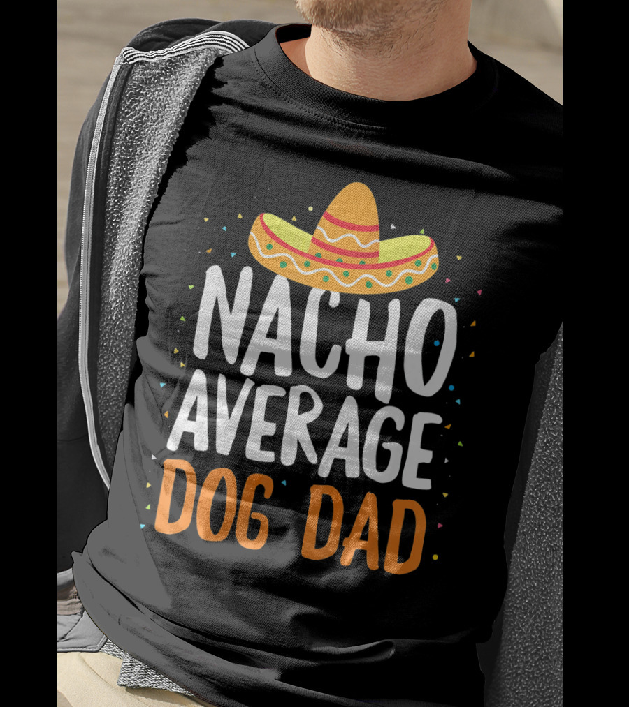 Nacho Average Dog Dad Sombrero Festive Cinco De Mayo T-Shirt