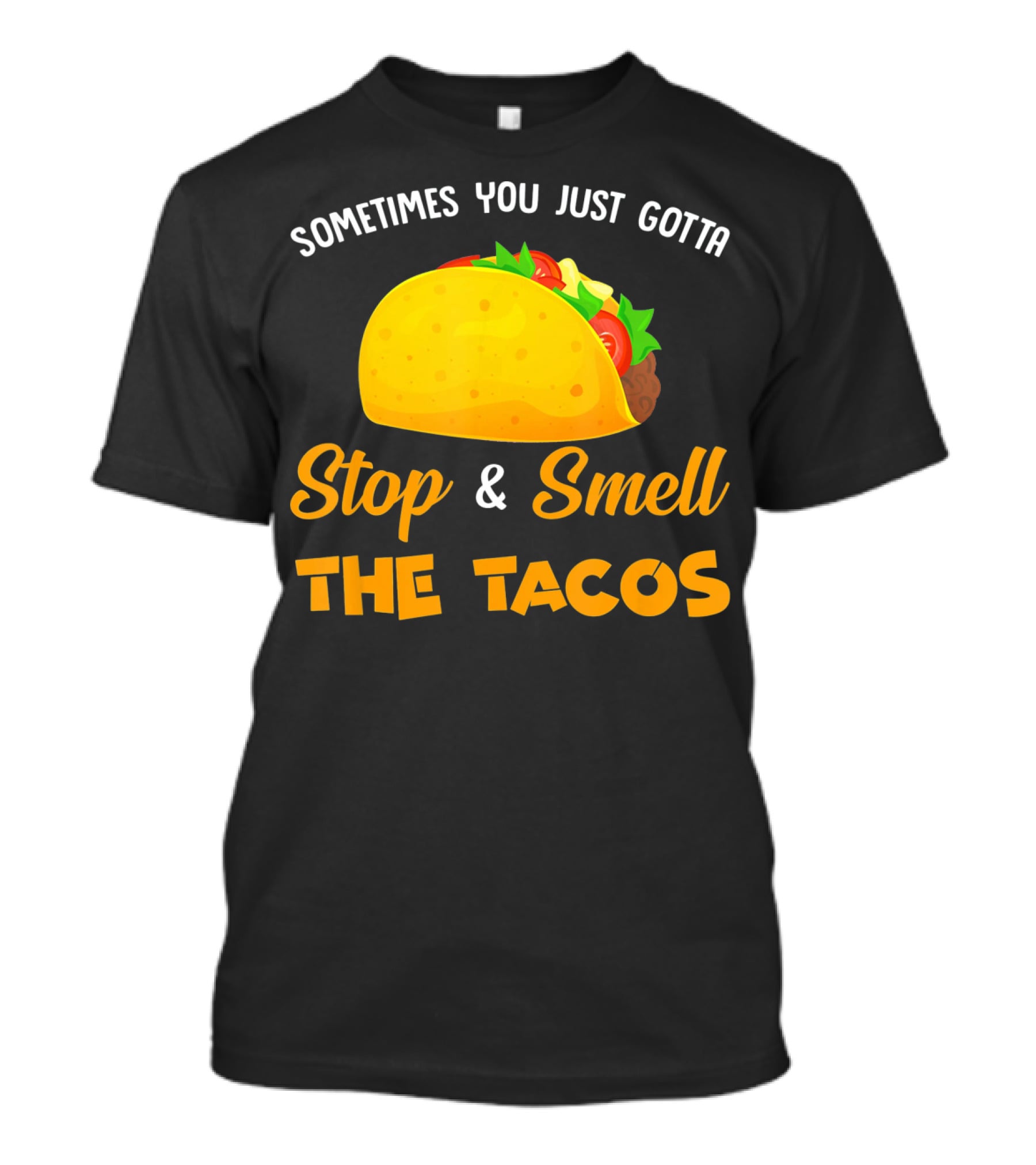 Sometimes You Just Gotta Stop And Smell The Tacos T-Shirt