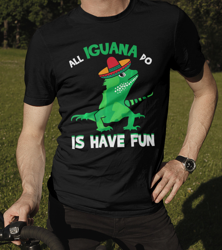 All Iguana Do Is Have Fun Iguana Wearing Sombrero Cinco De Mayo T-Shirt