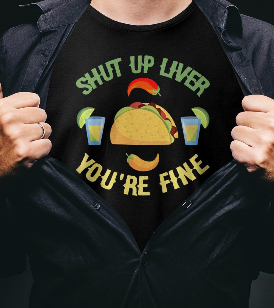 Shut Up Liver You're Fine Cinco De Mayo Taco And Chili Peppers With Drinks T-Shirt
