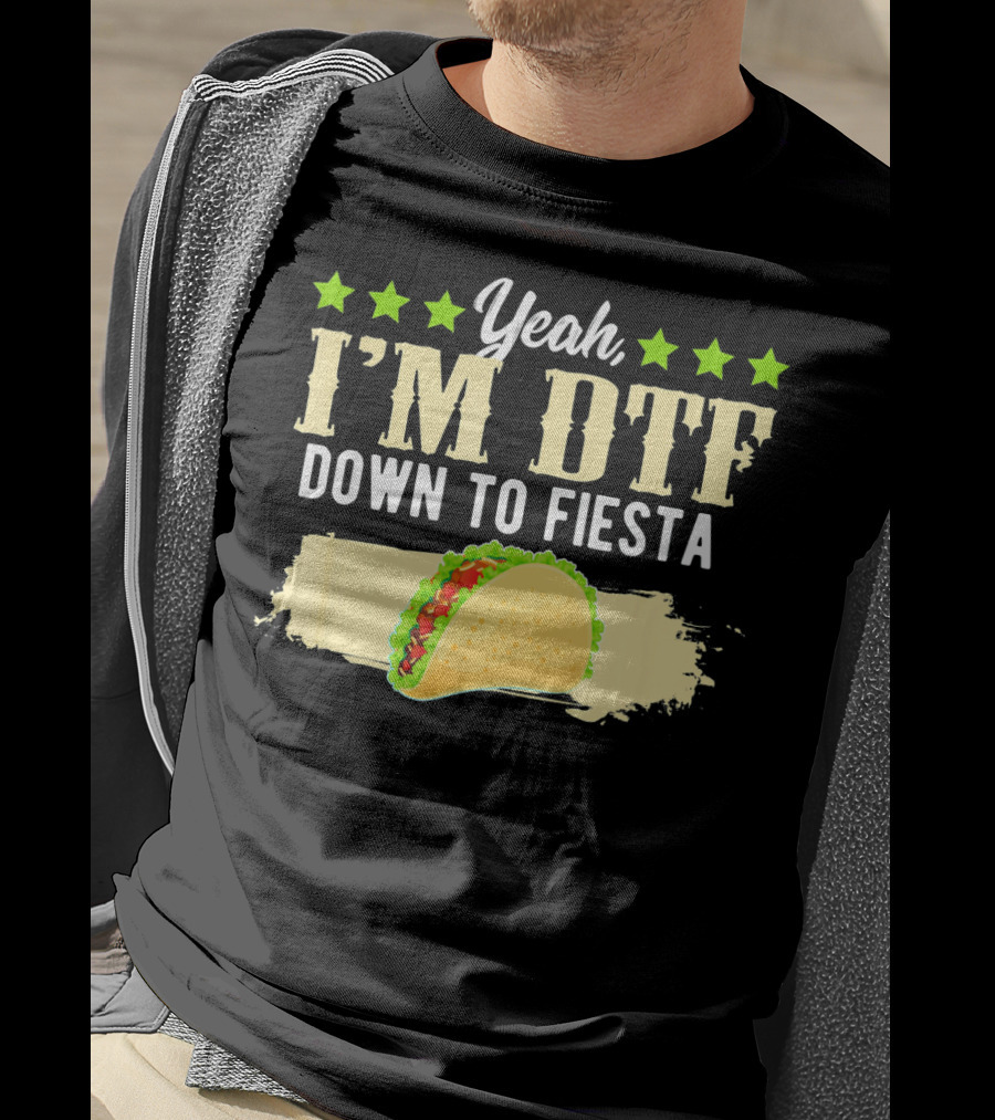 Yeah I'm DTF Down To Fiesta Cinco De Mayo Taco T-Shirt