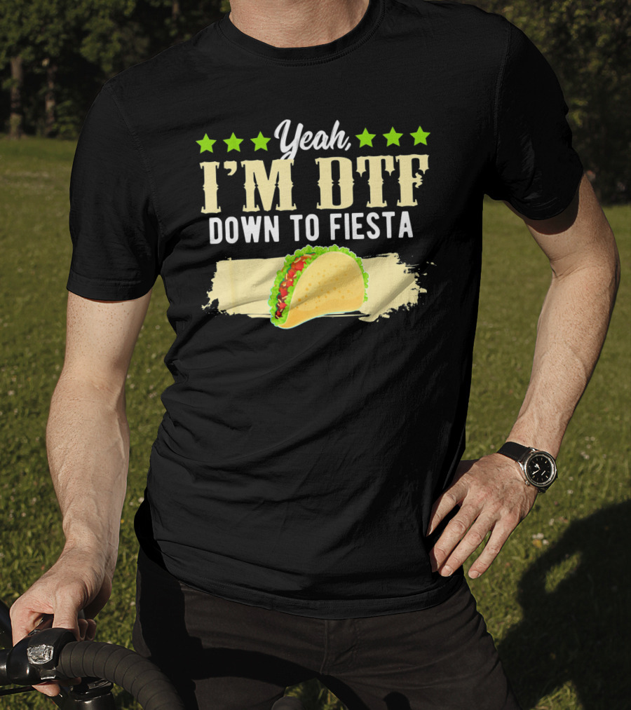 Yeah I'm DTF Down To Fiesta Cinco De Mayo Taco T-Shirt