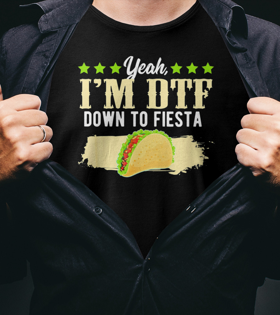Yeah I'm DTF Down To Fiesta Cinco De Mayo Taco T-Shirt