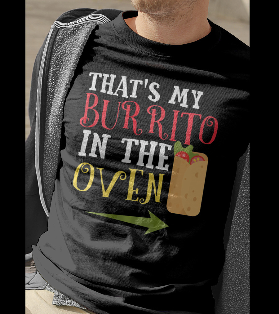 That's My Burrito In The Oven Cinco De Mayo Pregnancy Announcement T-Shirt