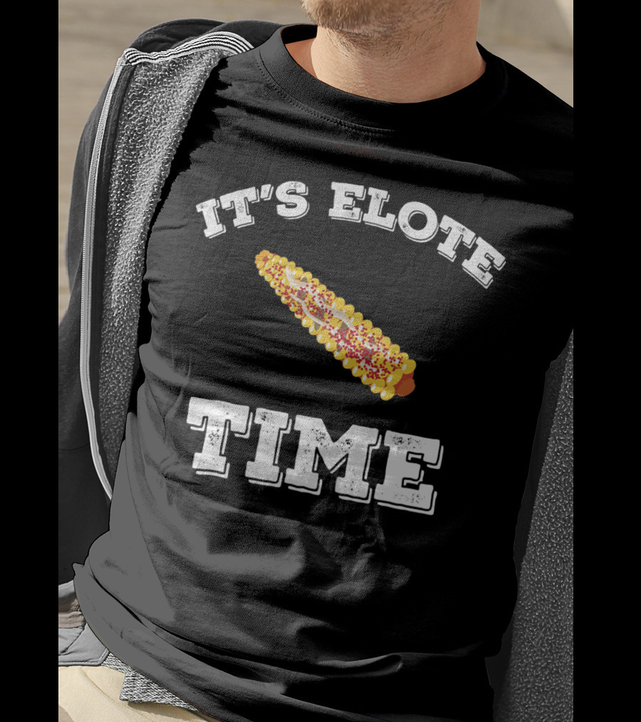 IT'S ELOTE TIME Mexican Food Funny Cinc T-Shirt