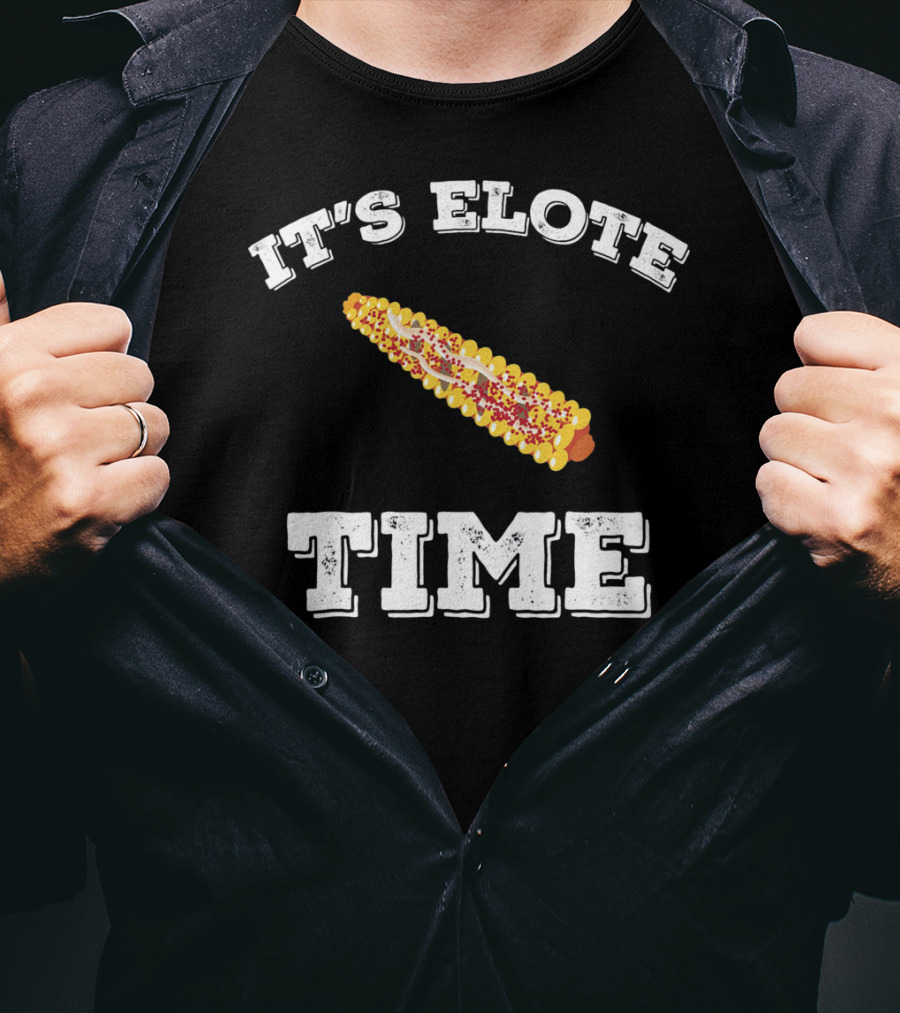 IT'S ELOTE TIME Mexican Food Funny Cinc T-Shirt