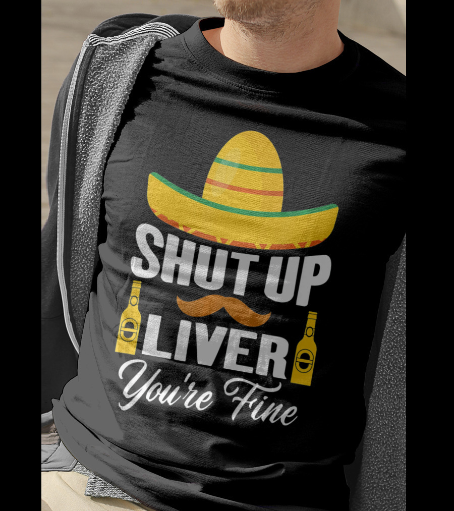 Cinco De Mayo Shut Up Liver Youre Fine Sombrero Mustache Beer Bottles T-Shirt