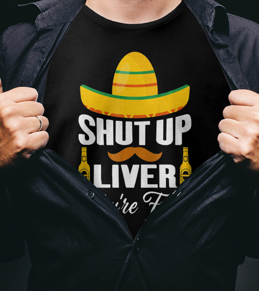 Cinco De Mayo Shut Up Liver Youre Fine Sombrero Mustache Beer Bottles T-Shirt