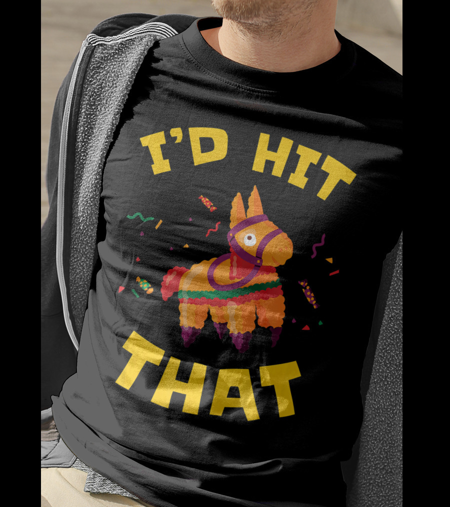 I'd Hit That Pinata Pun Cinco De Mayo T-Shirt