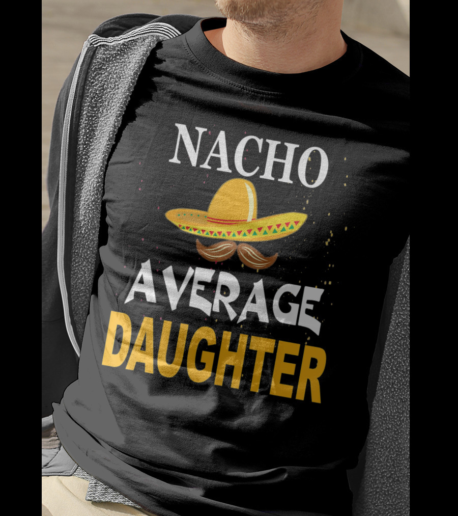 Nacho Average Daughter Cinco De Mayo Sombrero Mustache T-Shirt
