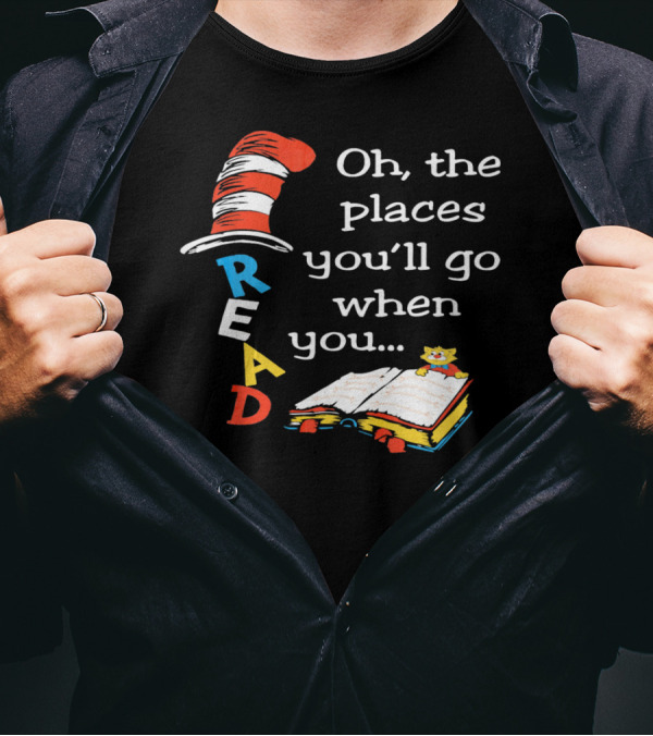Oh, The Places You'll Go When You Read T-Shirt