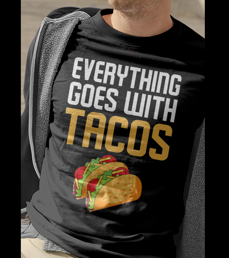 Everything Goes With Tacos Taco Lover T-Shirt