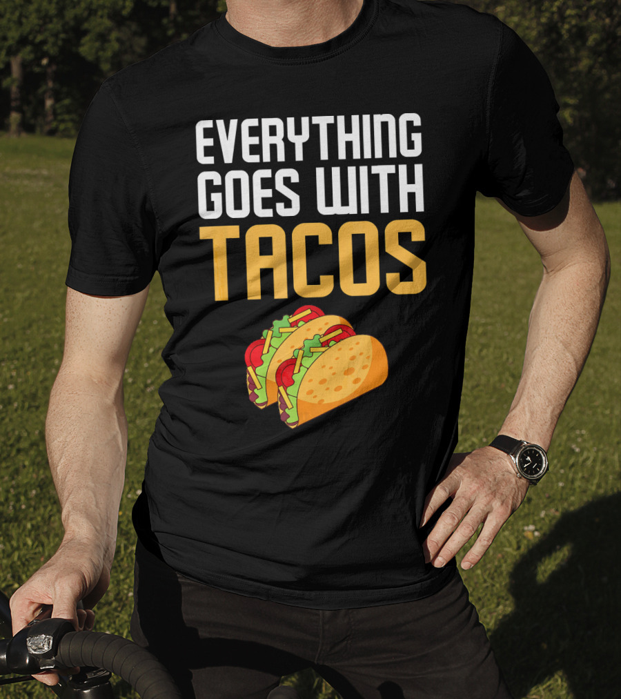 Everything Goes With Tacos Taco Lover T-Shirt