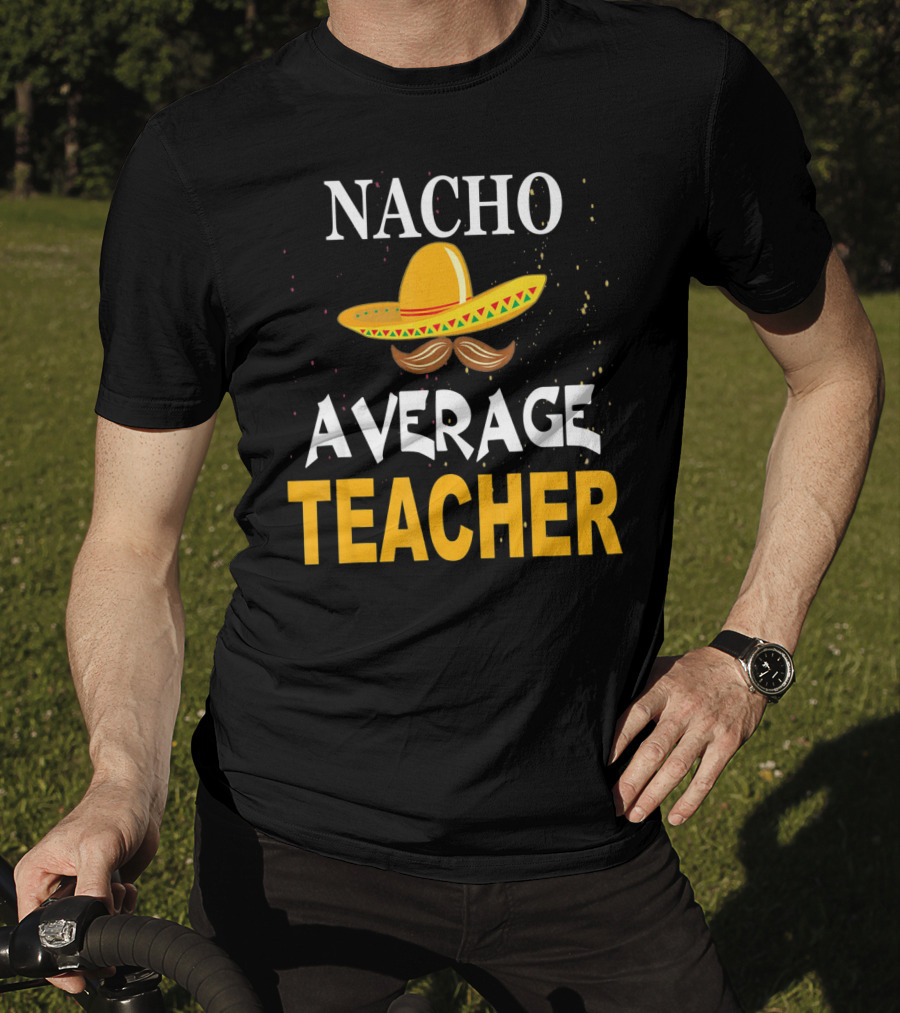 NACHO AVERAGE TEACHER Cinco De Mayo Sombrero Moustache T-Shirt