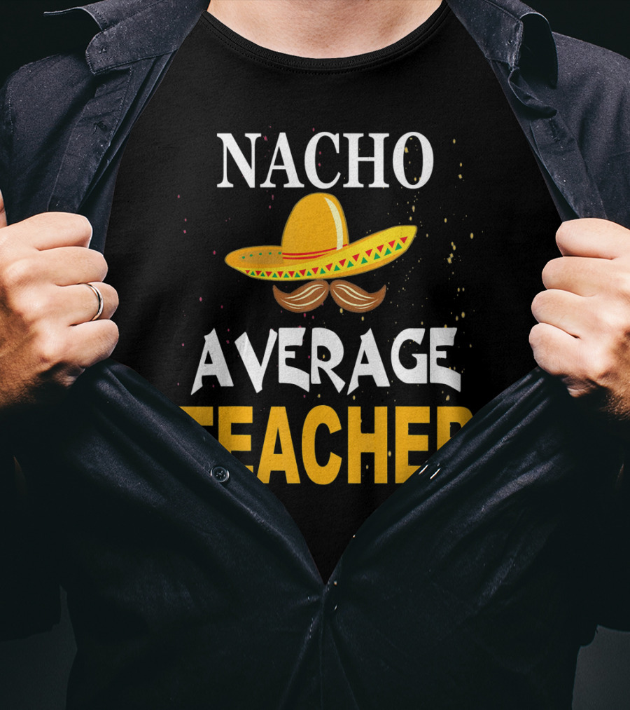 NACHO AVERAGE TEACHER Cinco De Mayo Sombrero Moustache T-Shirt