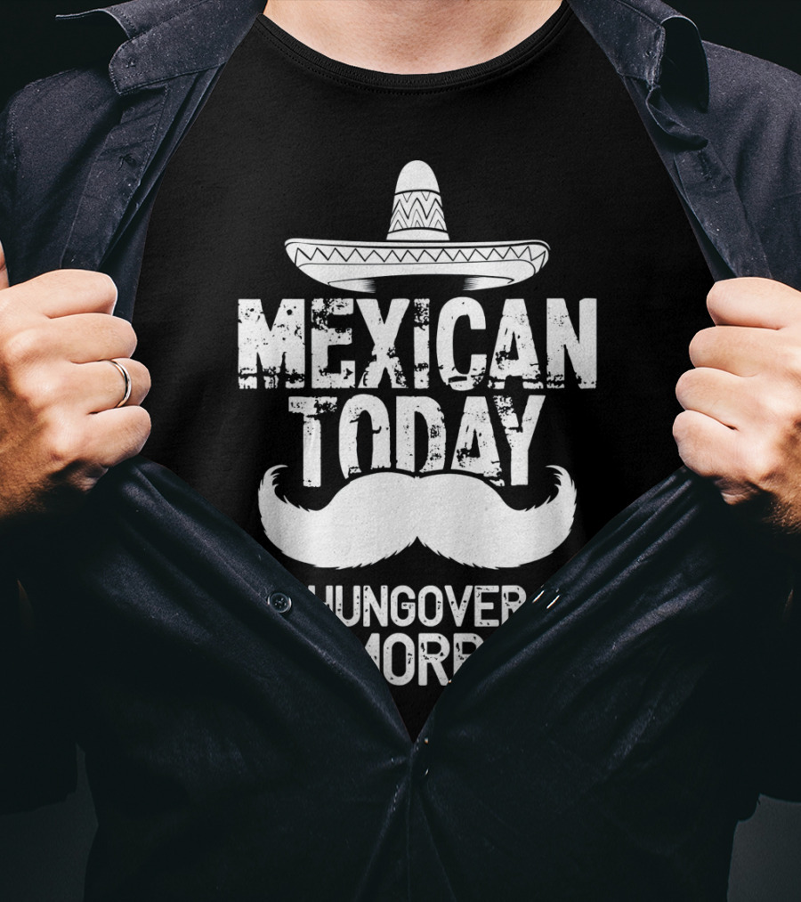 Mexican Today Hungover Tomorrow Sombrero Mustache Cinco De Mayo T-Shirt