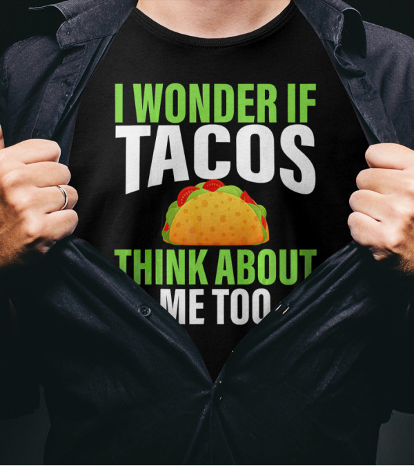 I Wonder If Tacos Think About Me Too Cinco De Mayo T-Shirt