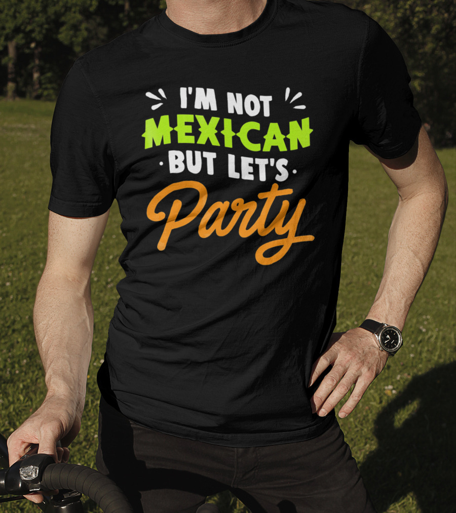 Cinco De Mayo I'm Not Mexican But Let's Party Lustige Kleidung T-Shirt