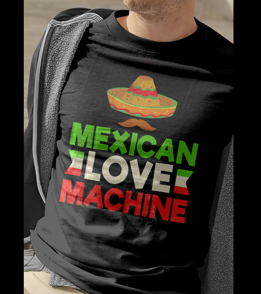Mexican Love Machine Sombrero And Mustache T-Shirt